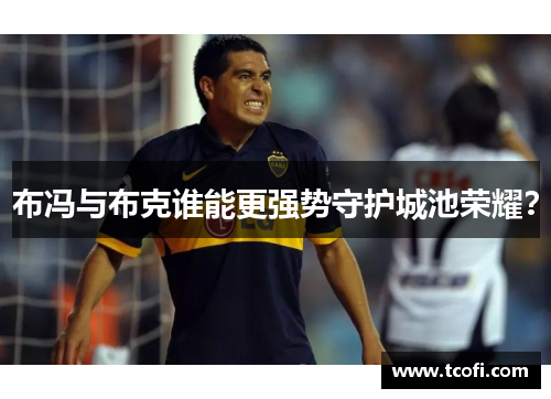 布冯与布克谁能更强势守护城池荣耀？