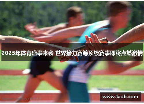 2025年体育盛事来袭 世界接力赛等顶级赛事即将点燃激情
