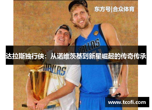 达拉斯独行侠：从诺维茨基到新星崛起的传奇传承