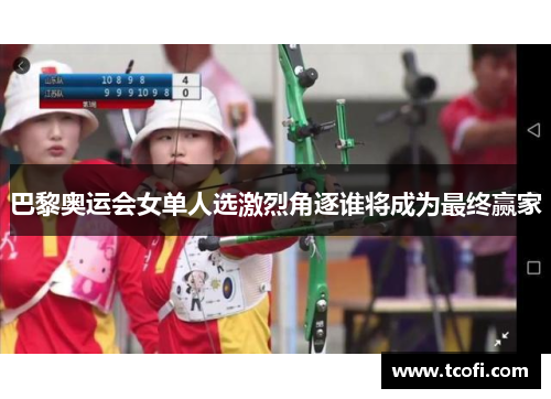 巴黎奥运会女单人选激烈角逐谁将成为最终赢家