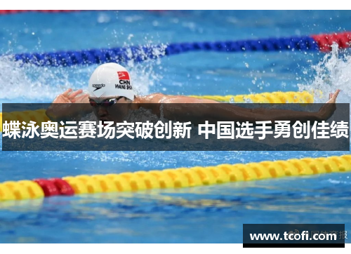 蝶泳奥运赛场突破创新 中国选手勇创佳绩